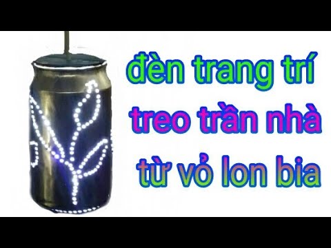 Chế đèn trang trí treo trần nhà từ vỏ lon bia