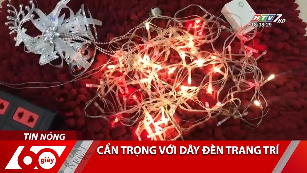 60 Giây – Cẩn Trọng Với Dây Đèn Trang Trí – Tin Tức Mới Nhất