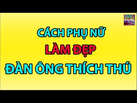 CÁCH PHỤ NỮ LÀM ĐẸP ĐÀN ÔNG THÍCH THÚ | SỐNG HẠNH PHÚC