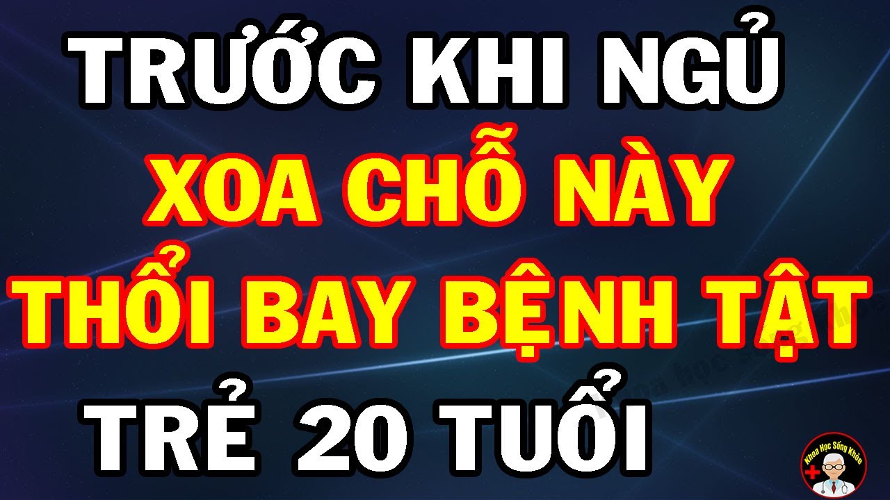 Trước Khi Ngủ Chỉ Cần XOA 8 CHỖ NÀY Sẽ TRẺ KHỎE SỐNG LÂU, Cả Đời Không Lo Bệnh Tật