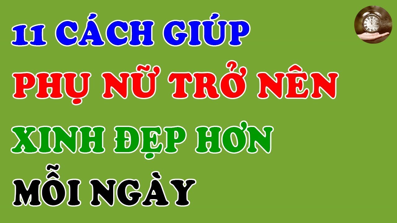 11 CÁCH GIÚP PHỤ NỮ TRỞ NÊN XINH ĐẸP HƠN MỖI NGÀY | DCTG