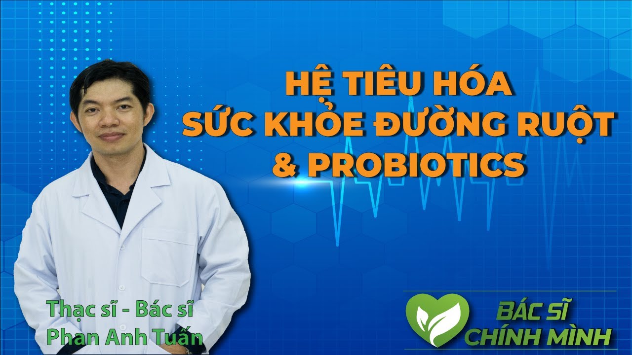 Hệ Tiêu Hóa Và Sức Khỏe Đường Ruột – Probiotics | Bác Sĩ Chính Mình