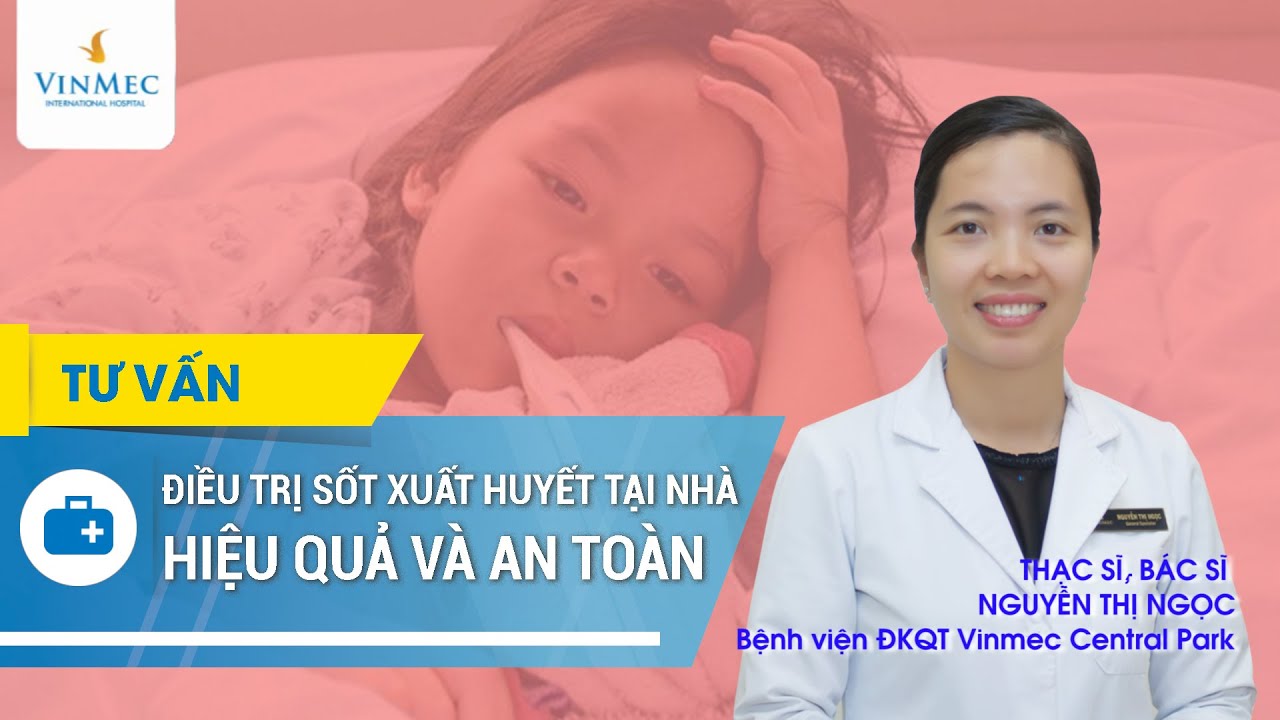 Hướng dẫn điều trị sốt xuất huyết tại nhà an toàn, hiệu quả