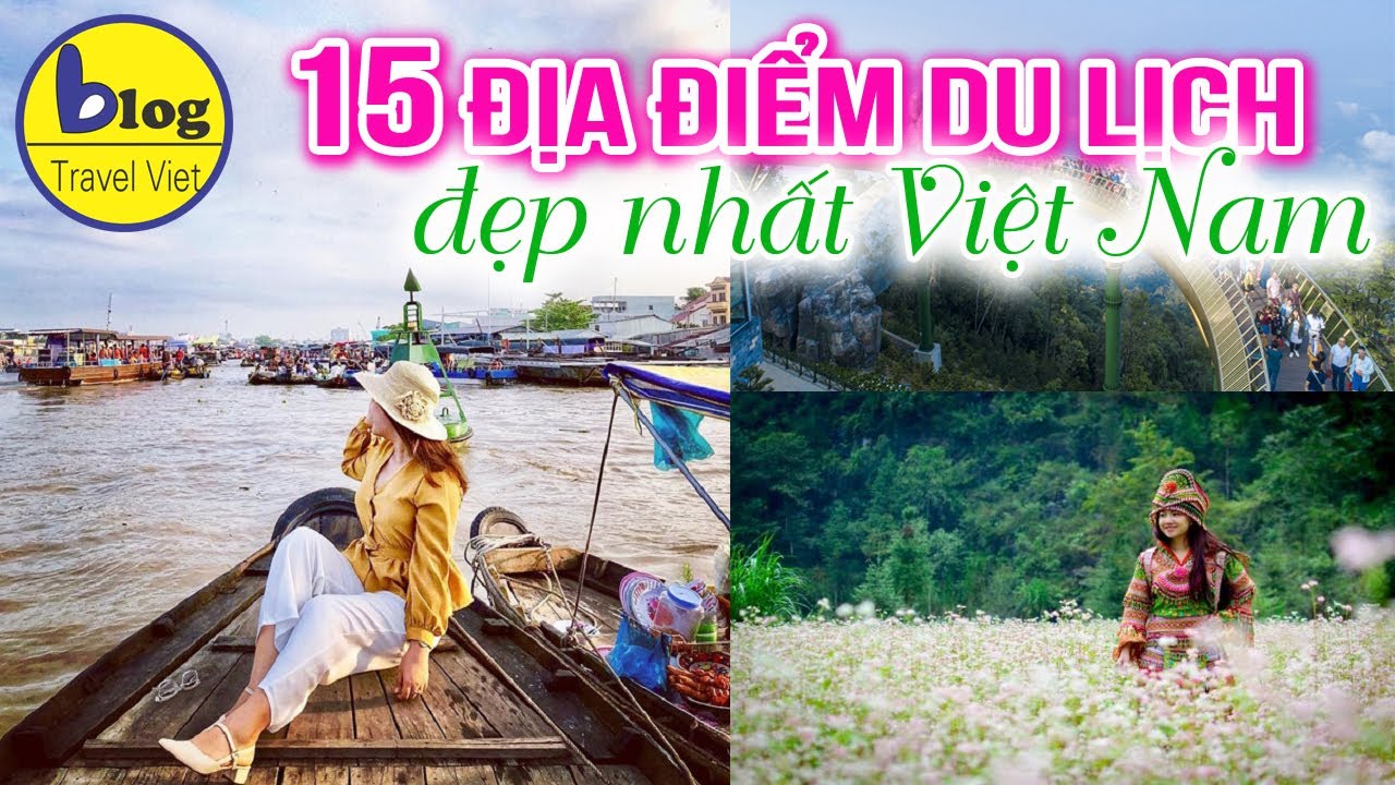 Top 15 địa điểm du lịch Việt Nam đẹp nhất mà ai cũng muốn một lần đến thăm