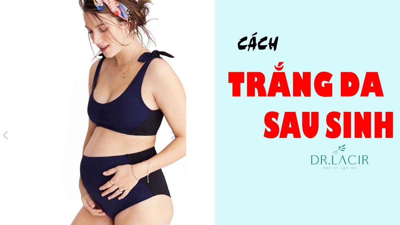 Cách làm trắng da sau sinh cực hiệu quả