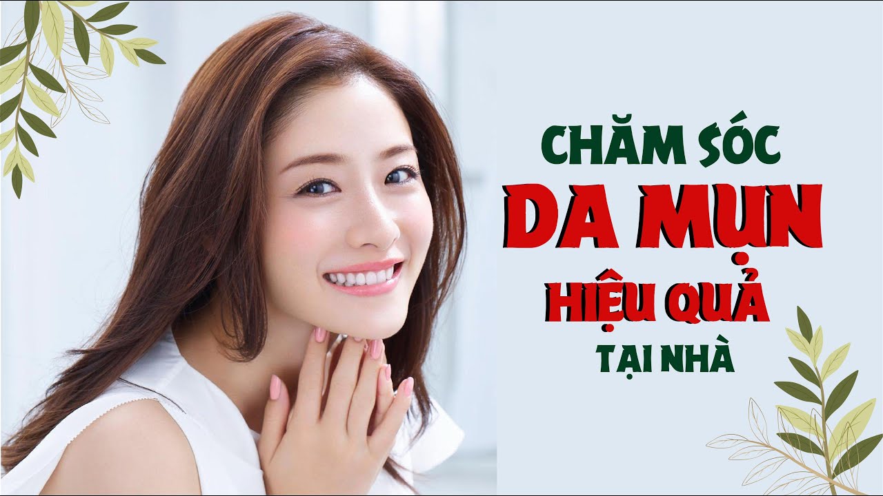 Top 6 Cách Chăm Sóc Da Mụn Hiệu Quả Tại Nhà