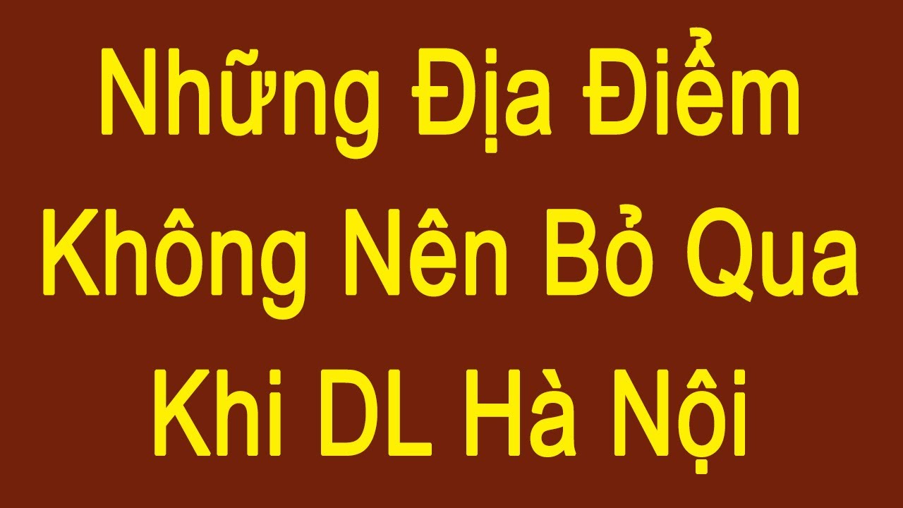 Những Địa Điểm không nên bỏ qua khi du lịch Hà Nội – Hanoi travel – du lịch Hà Nội 2019