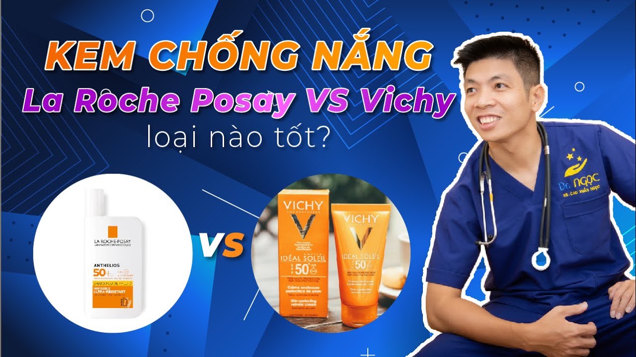 Kem chống nắng La Roche Posay và kem chống Vichy loại nào tốt hơn| Dr Ngọc