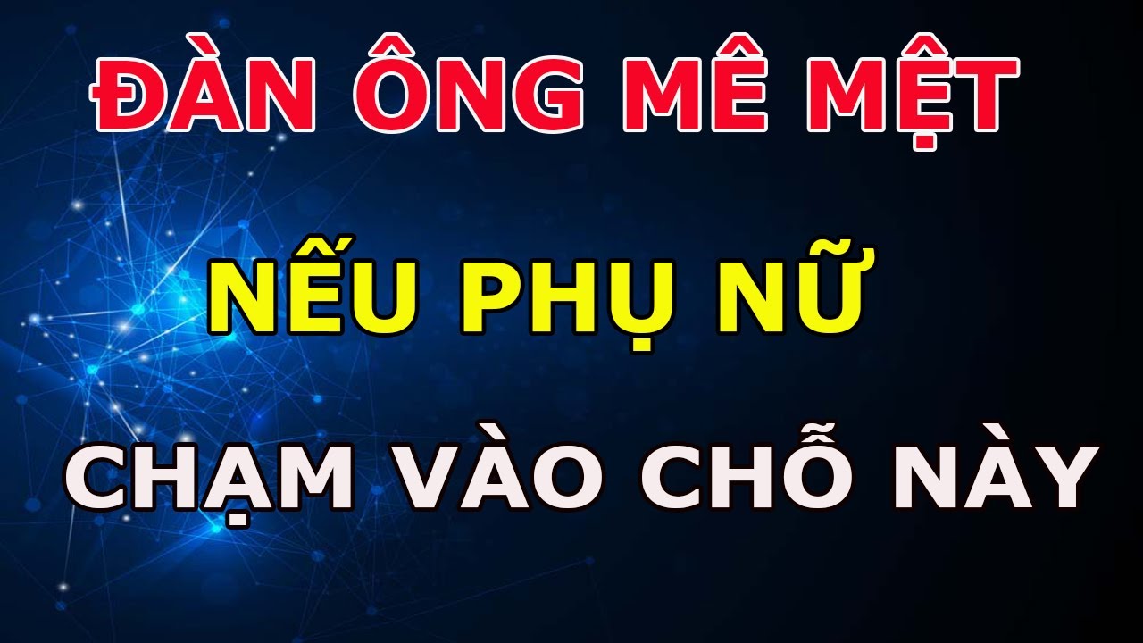 Đàn Ông Mê Mệt Nếu Phụ Nữ Biết Chạm Vào 6 Chỗ Này