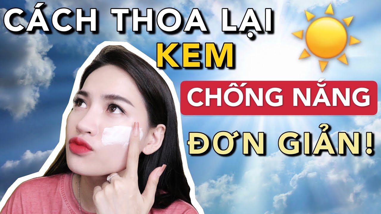 CÁCH THOA LẠI KEM CHỐNG NẮNG ĐƠN GIẢN NHƯNG RẤT HIỆU QUẢ!