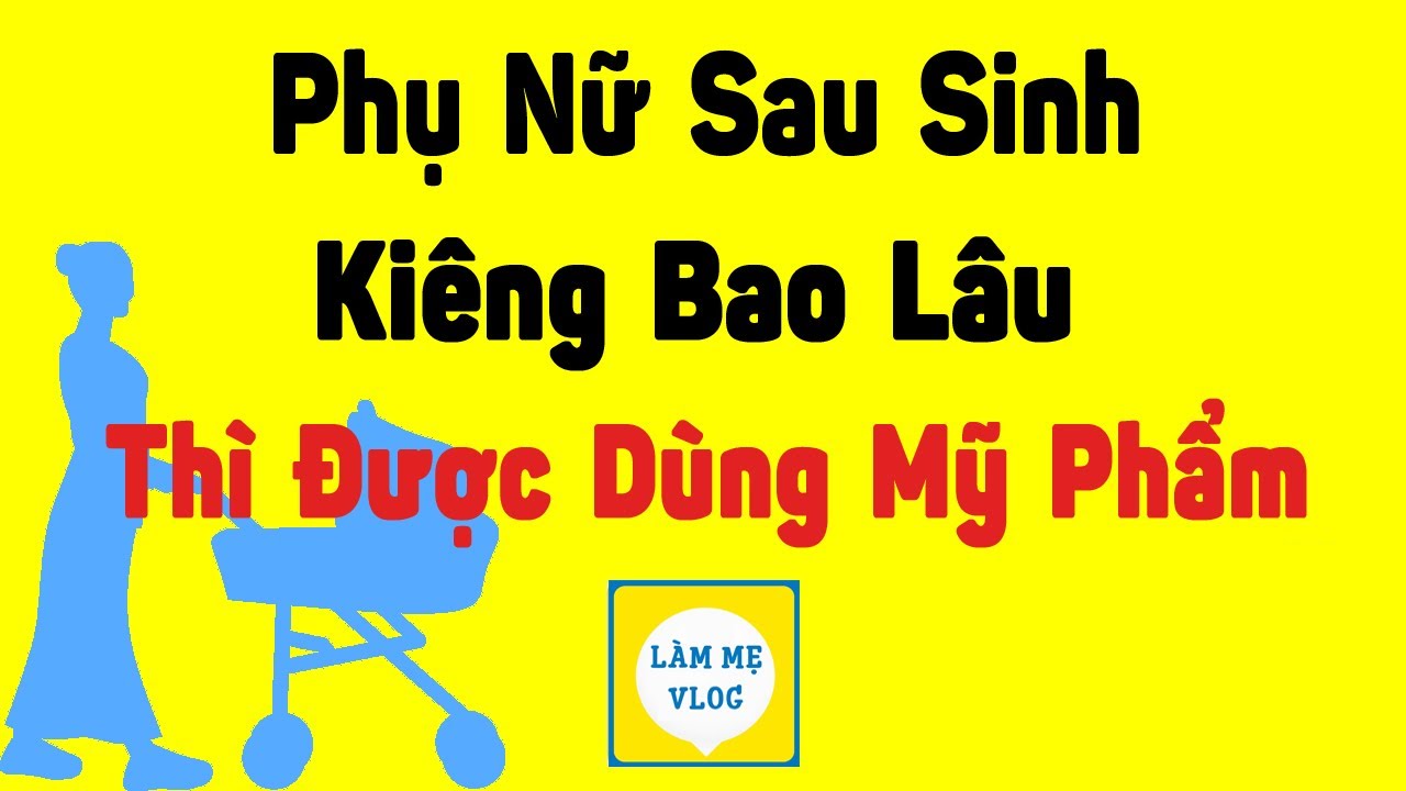 Bà đẻ phụ nữ sau sinh kiêng bao lâu thì được dùng mỹ phẩm, kem dưỡng da