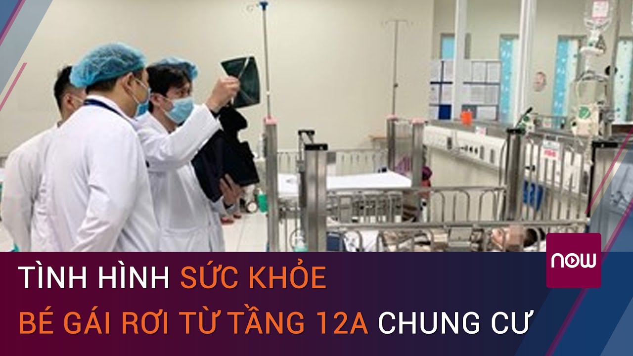 Cập nhật tình hình sức khỏe bé gái rơi từ tầng 12A chung cư ở Hà Nội | VTC Now