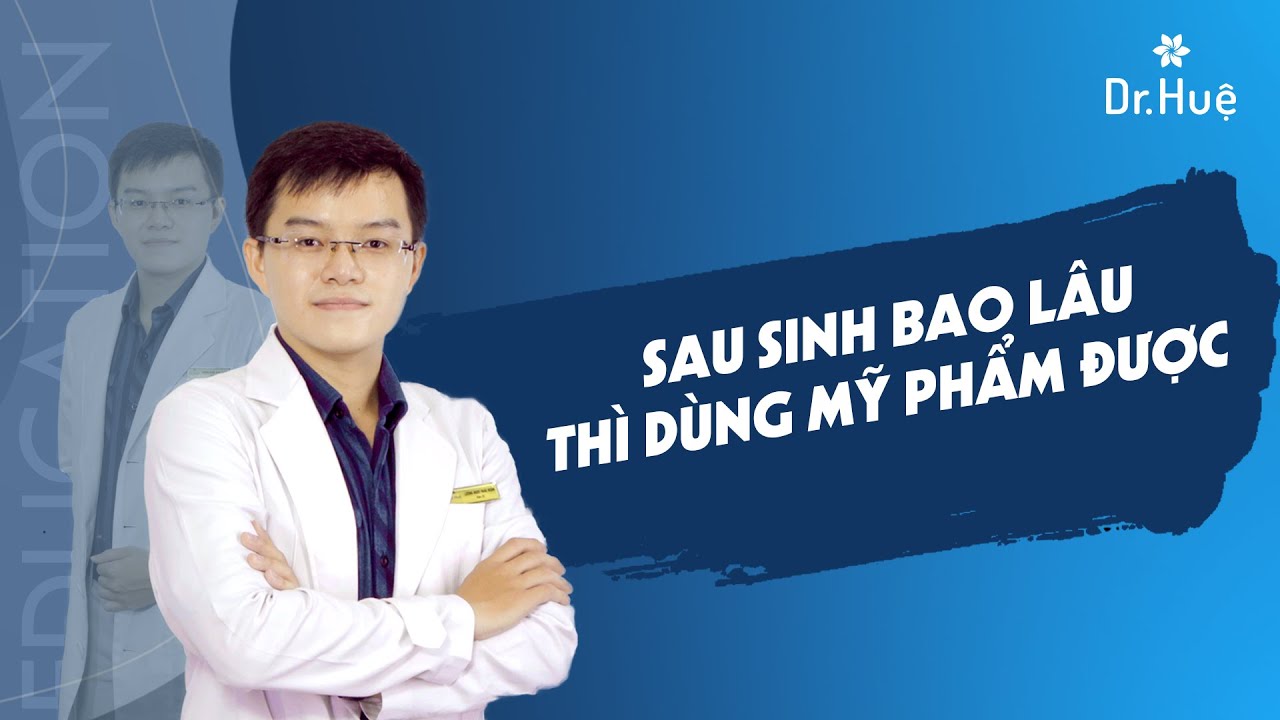 [Bác sĩ tư vấn] Sau sinh bao lâu thì dùng mỹ phẩm được – Hotline BS. Huệ: 0989.103.202