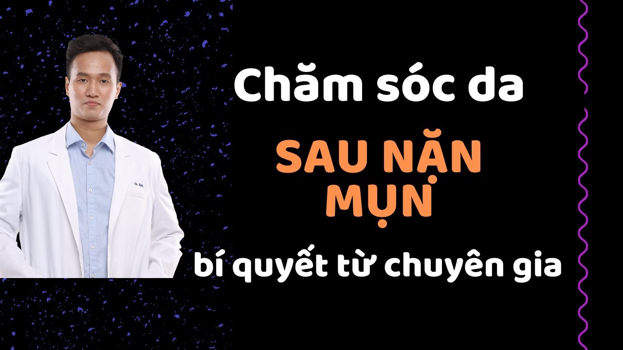 Nặn mụn – Tất tần tật cách CHĂM SÓC DA sau NẶN MỤN chuẩn Y KHOA – Dr Hiếu/ Lương Trung Hiếu