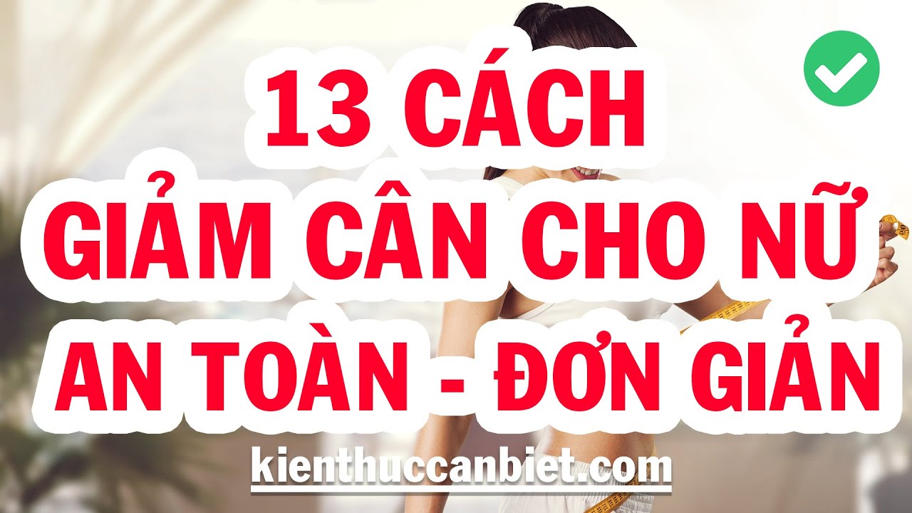 CÁCH GIẢM CÂN CHO NỮ ĐƠN GIẢN AN TOÀN VÀ HIỆU QUẢ TẠI NHÀ – Kiến Thức Cần Biết | Kienthuccanbiet.com