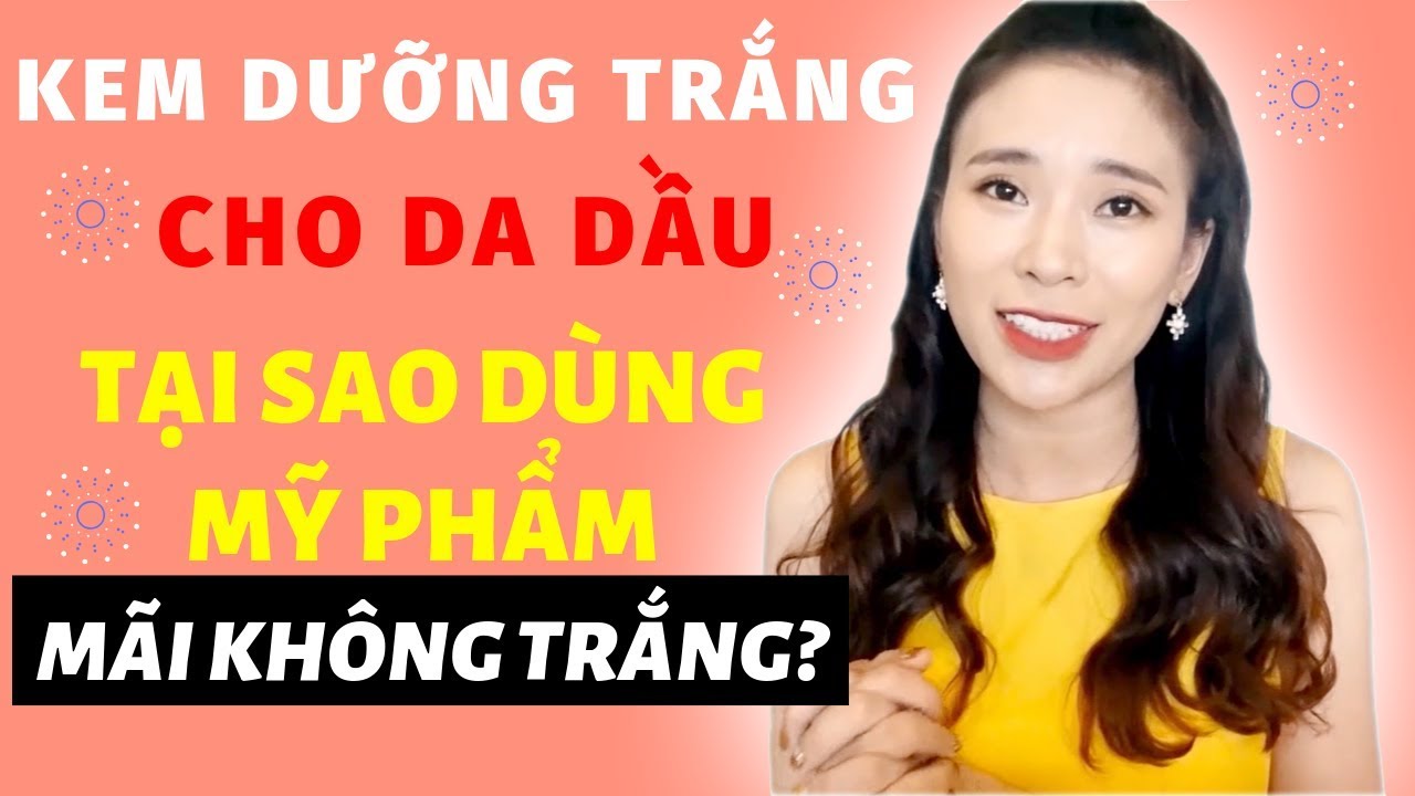 KEM DƯỠNG TRẮNG CHO DA DẦU – TẠI SAO DÙNG MỸ PHẨM MÃI KHÔNG TRẮNG? | BÍ KÍP LÀM ĐẸP | Thúy Chi Bi