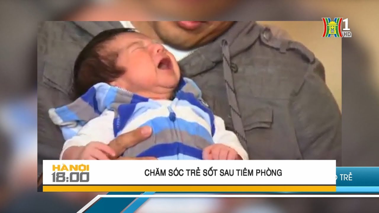 Cách chăm sóc trẻ sốt sau khi tiêm phòng | Sức khỏe đời sống