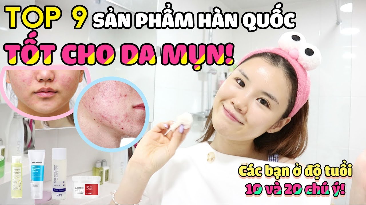 TOP9 SẢN PHẨM HÀN QUỐC TỐT CHO DA MỤN! CÁC BẠN Ở ĐỘ TUỔI 10 VÀ 20 CHÚ Ý