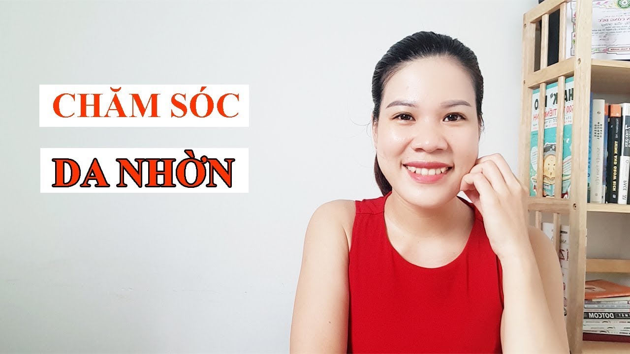 CHĂM SÓC DA NHỜN| DƯỠNG DA NHỜN MỤN| YEN NHI & LIFE