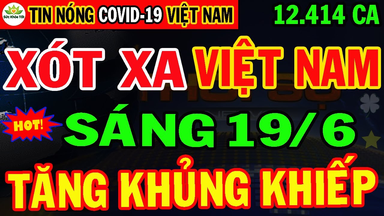 Tin khẩn SÁNG 19/6: VN Tiếp Tục Tăng 62ca mới & 62Ca Tử Vonq,TP.HCM và Bắc Giang CA NHIỄM CAO KỶ LỤC