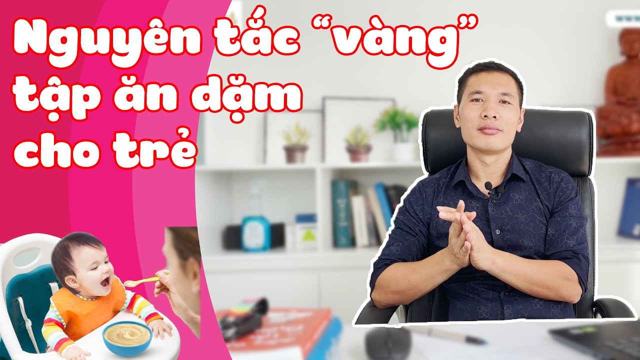 Nguyên tắc "vàng" tập ăn dặm cho bé ăn khỏe, tăng cân! – Bí kíp ăn dặm #2 | DS. Trương Minh Đạt