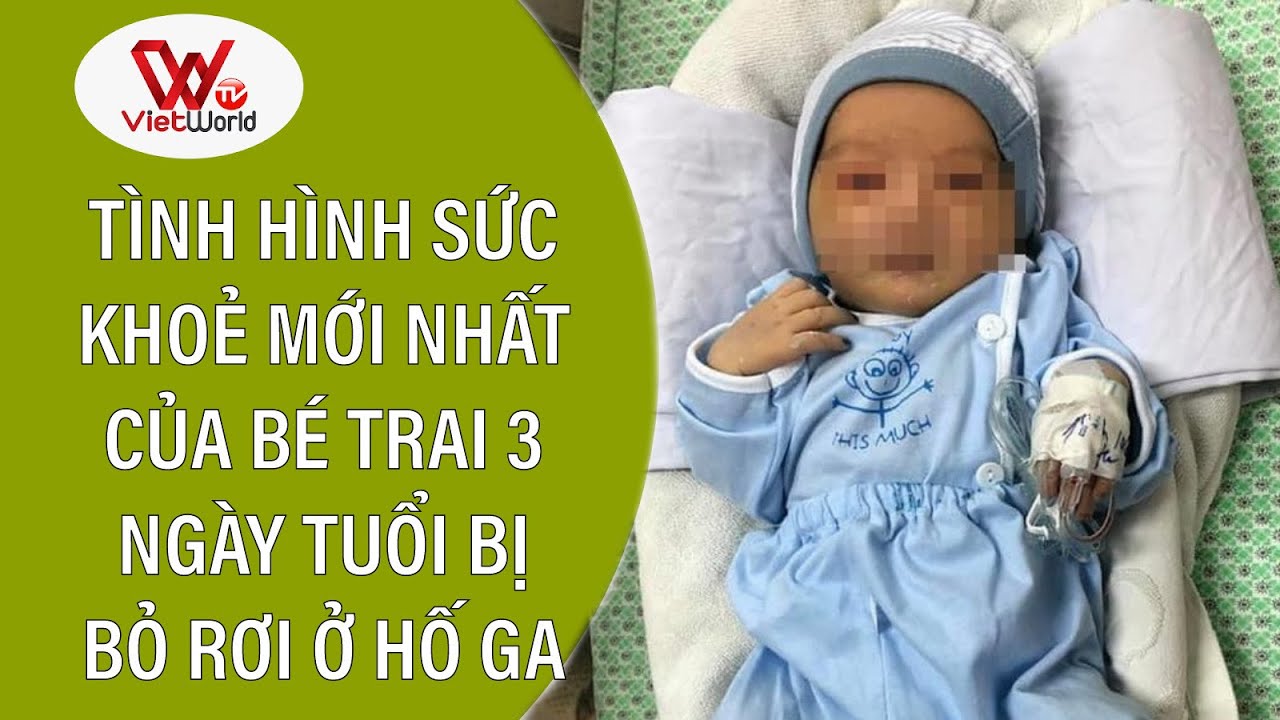 TÌNH HÌNH SỨC KHỎE MỚI NHẤT CỦA BÉ TRAI 3 NGÀY TUỔI BỊ BỎ RƠI Ở HỐ GA – VIETWORLD TV