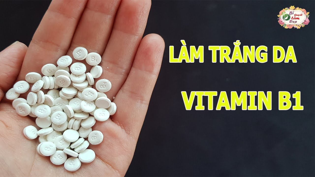 Sử Dụng Vitamin B1 Làm Trắng Da Như Thế Nào Là Đúng Cách Giúp Da Toàn Thân Trắng Mịn