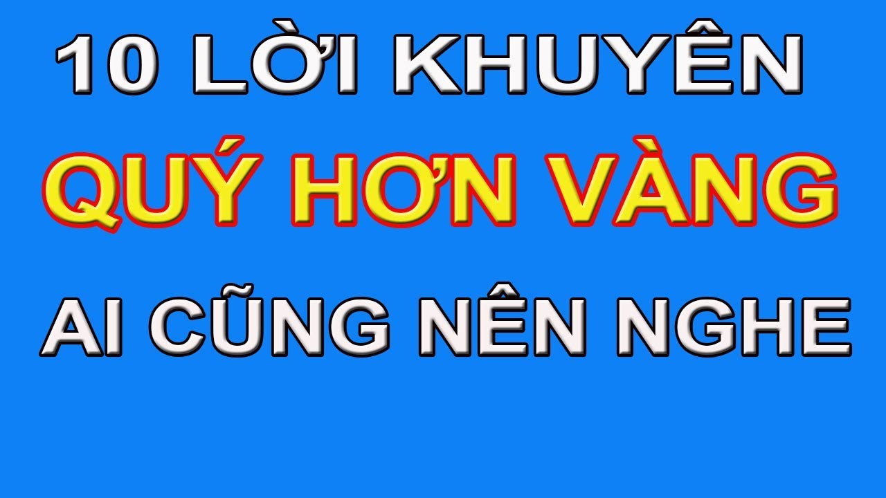 10 Lời Khuyên Quý Hơn Vàng Ai Cũng Nên Nghe Dù Chỉ 1 Lần Trong Đời