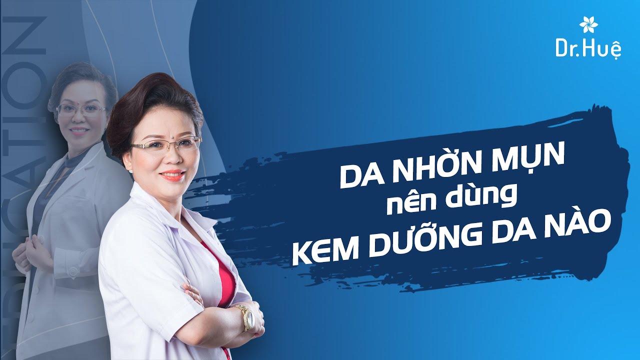 Da nhờn mụn nên dùng kem dưỡng da nào? – Hotline BS. Huệ: 0989.103.202