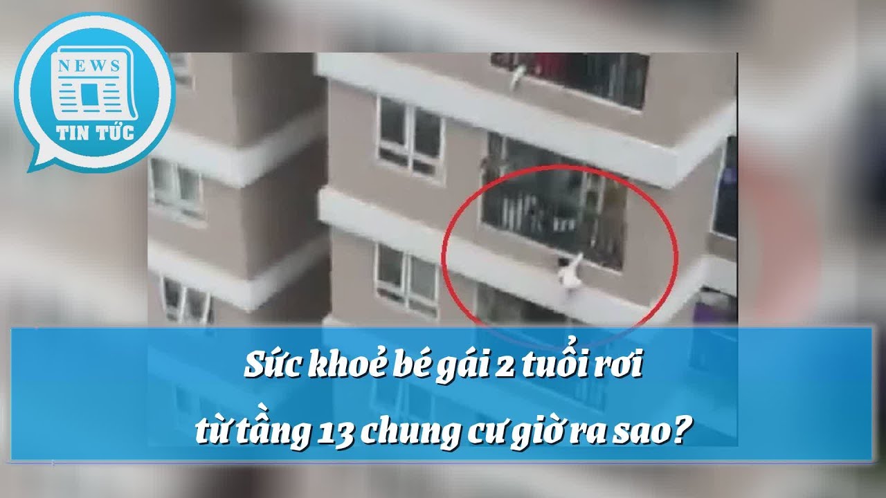 Sức khoẻ bé gái 2 tuổi rơi từ tầng 13 chung cư giờ ra sao?  | Tin Tức