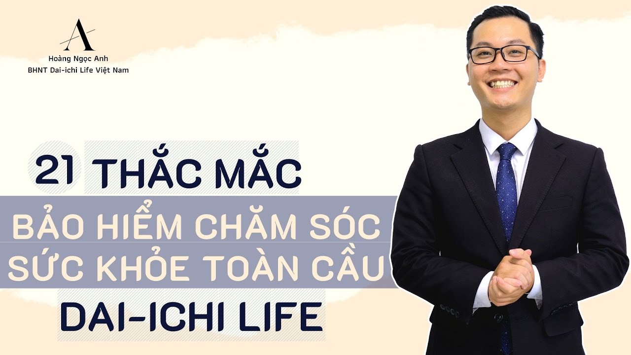 21 thắc mắc về bảo hiểm chăm sóc sức khỏe toàn cầu Dai-ichi Life | Hoàng Ngọc Anh