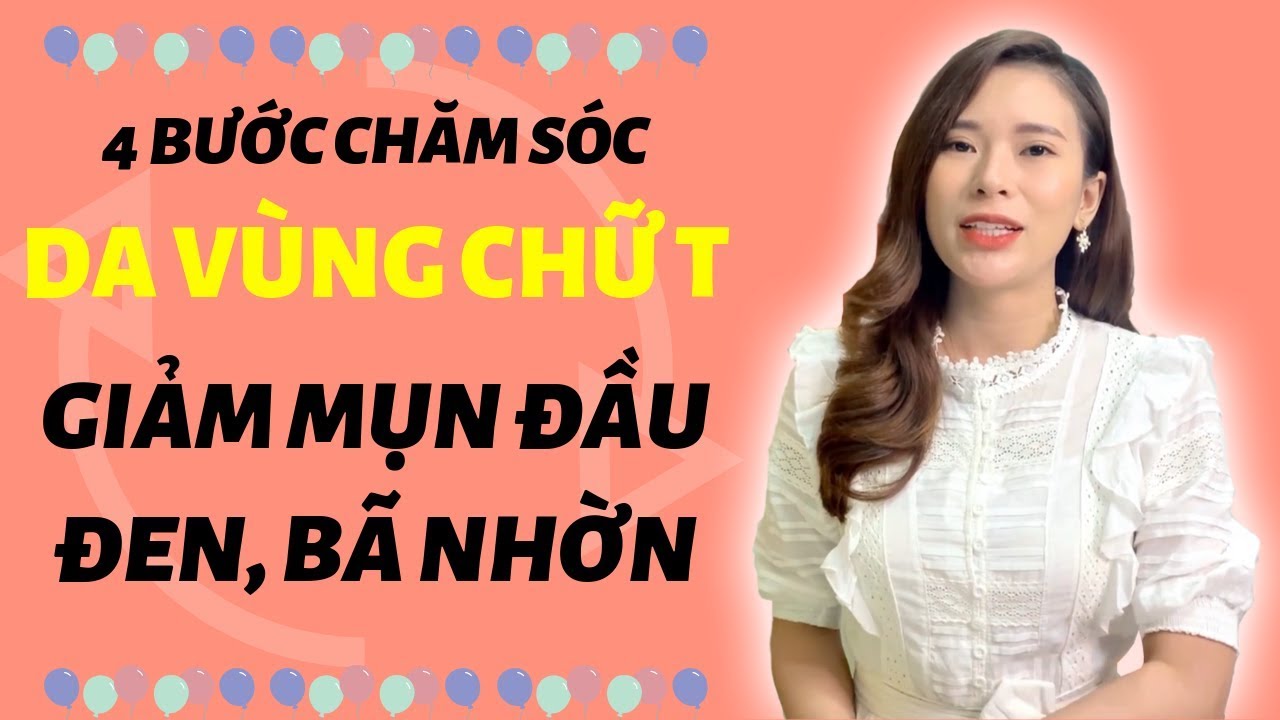 4 BƯỚC CHĂM SÓC DA VÙNG CHỮ T GIẢM MỤN ĐẦU ĐEN, BÃ NHỜN | BÍ KÍP LÀM ĐẸP | Thúy Chi Bi