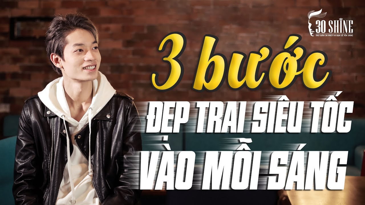 3 Bước Đẹp Trai Siêu Tốc Vào Mỗi Sáng | 30Shine Bí Quyết Đẹp Trai Số 19