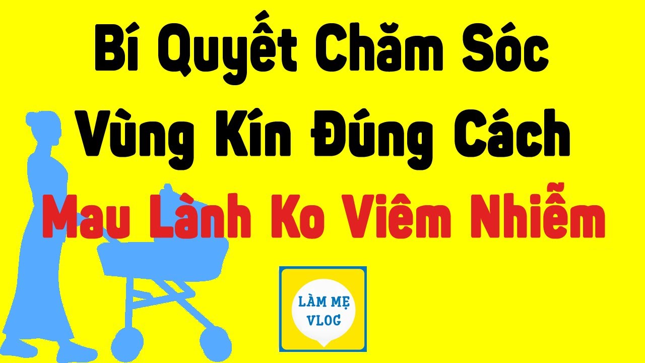 7 Bí quyết chăm sóc vùng kín cho mẹ đẻ sau sinh đúng cách để vết khâu mau lành, không viêm nhiễm