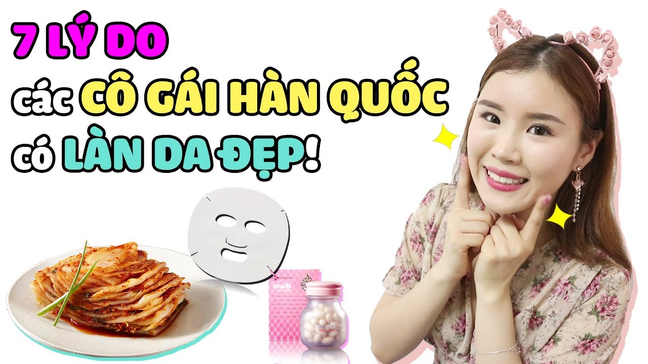 7 LÝ DO các CÔ GÁI HÀN QUỐC có LÀN DA ĐẸP! Vì KIMCHI..?!